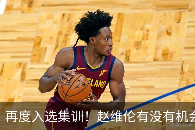 再度入选集训！赵维伦有没有机会替代高诗岩成为男篮后卫的答案？