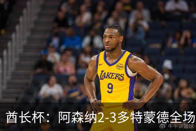 酋长杯：阿森纳2-3多特蒙德全场集锦，恩瓦内里、哲凯赖什破门