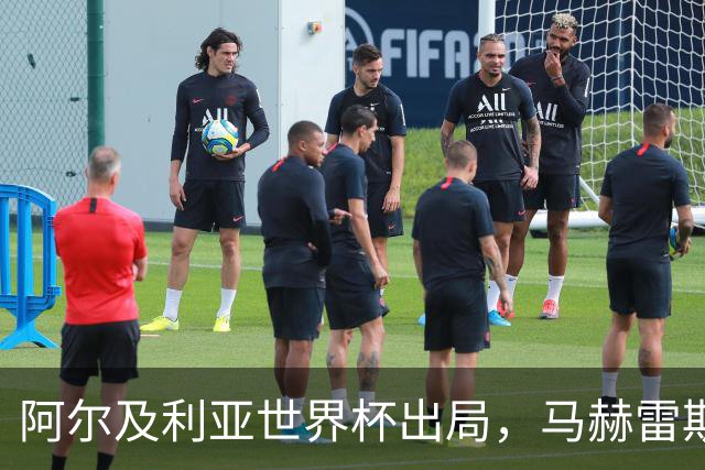 阿尔及利亚世界杯出局，马赫雷斯领衔的球星们现效力何方？